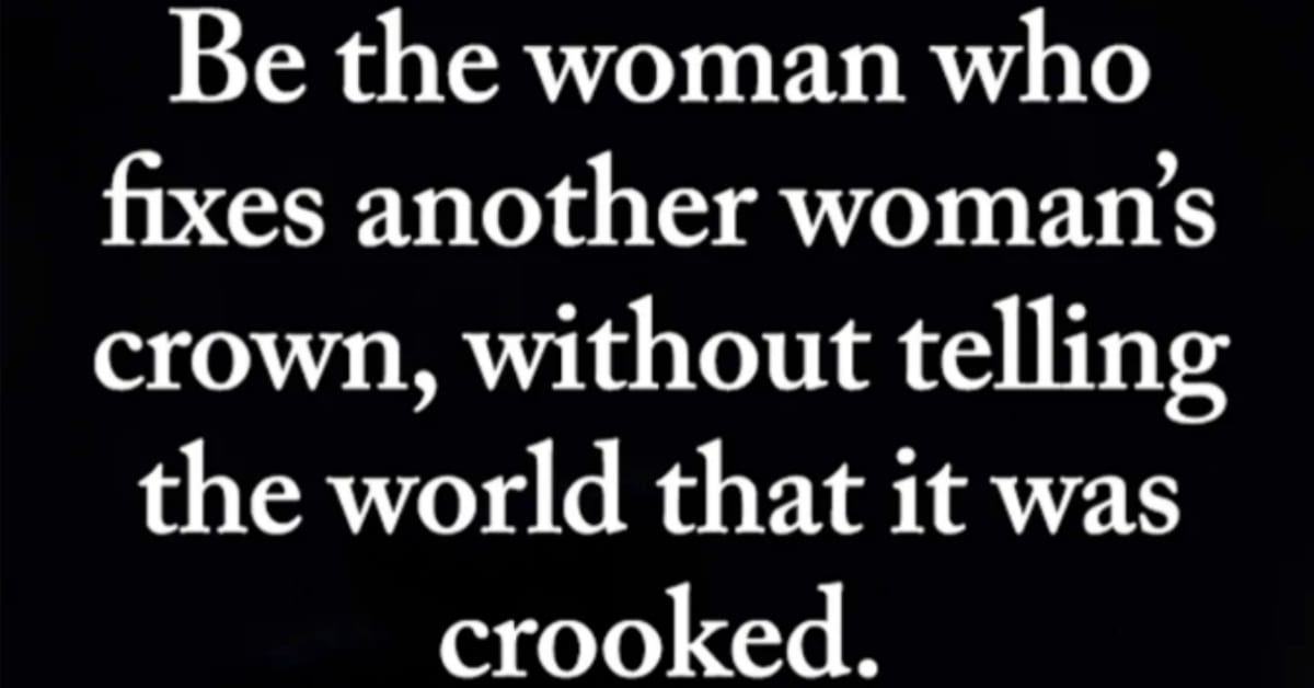 Be The Woman Who Fixes Another Woman's Crown Instead of Trying to Knock ...