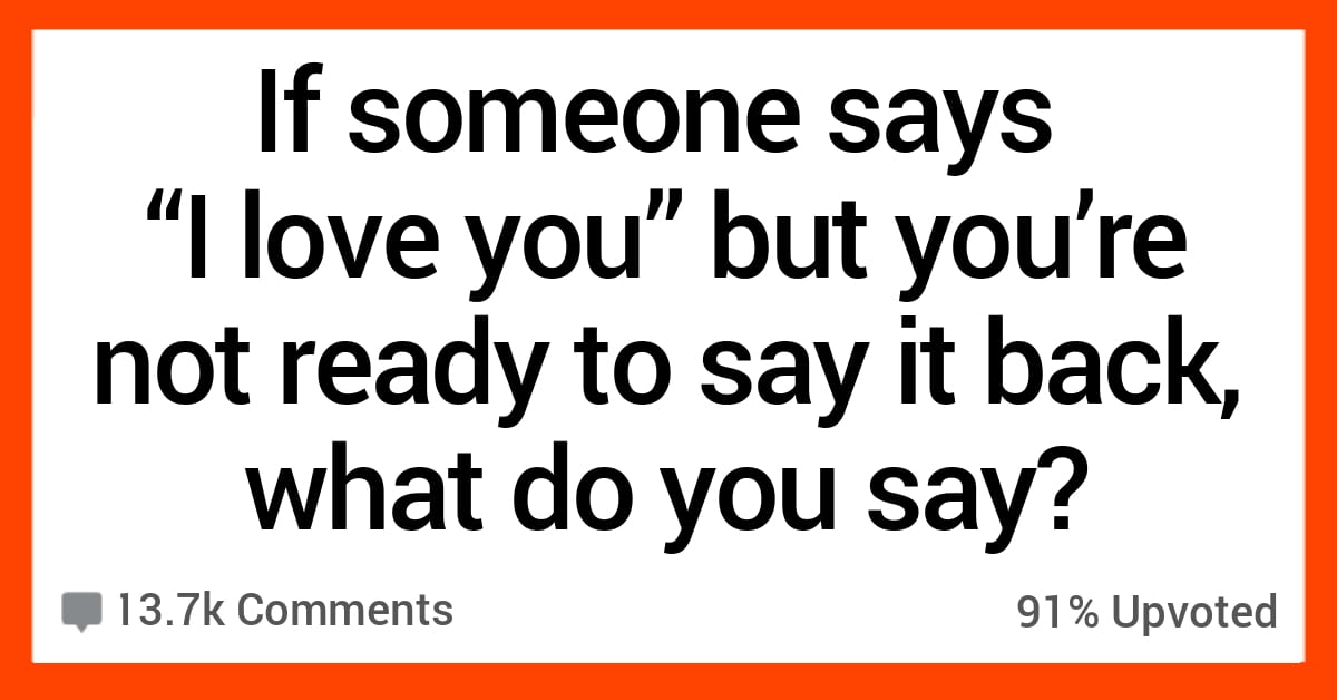 People Share How They Respond To I Love You When Theyre Not Ready To 