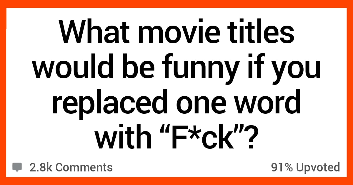 What Movie Titles Would Be Funny If You Replaced One Word With the Word  “F**k”?
