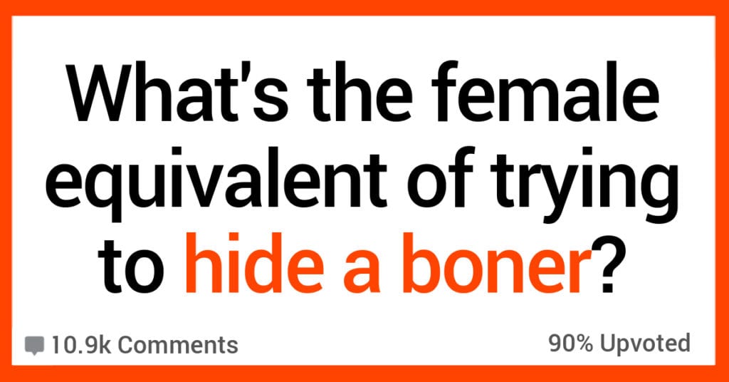 The Great Question What's the Female Equivalent of Hiding a Boner?